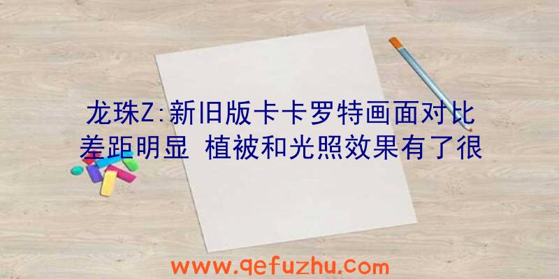 龙珠Z:新旧版卡卡罗特画面对比差距明显